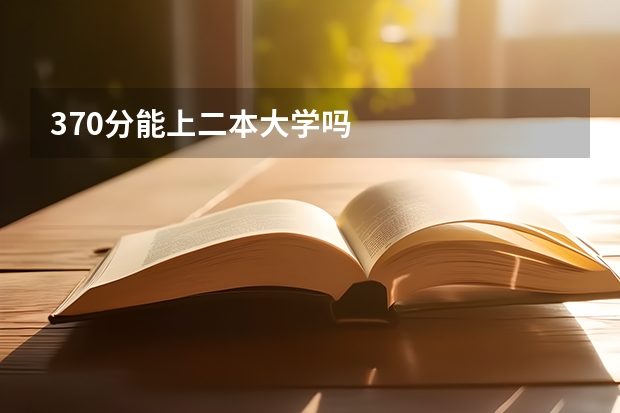370分能上二本大学吗