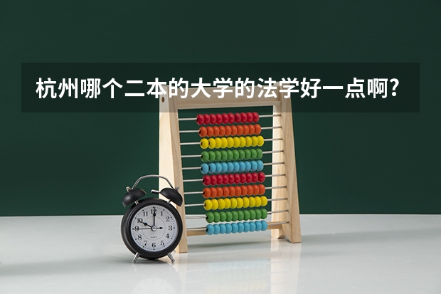 杭州哪个二本的大学的法学好一点啊?