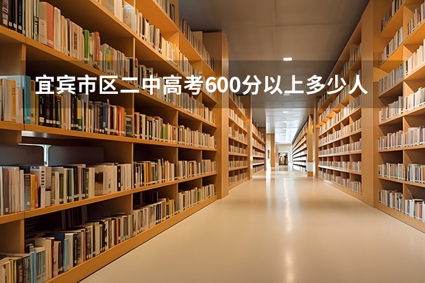 宜宾市区二中高考600分以上多少人
