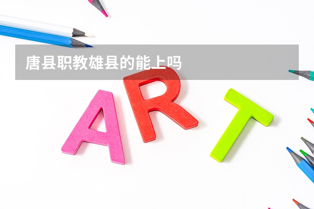 唐县职教雄县的能上吗