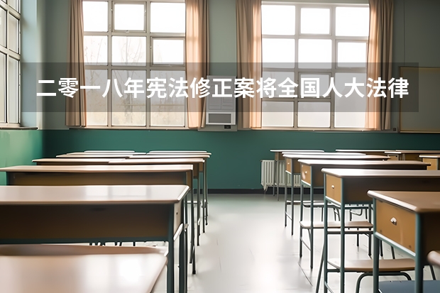 二零一八年宪法修正案将全国人大法律委员会改为什么