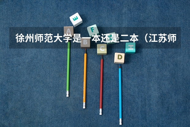 徐州师范大学是一本还是二本(江苏师范大学是重本还是一本?)