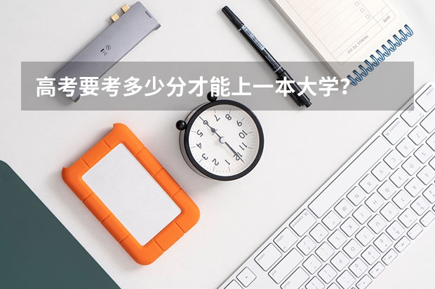 高考要考多少分才能上一本大学？