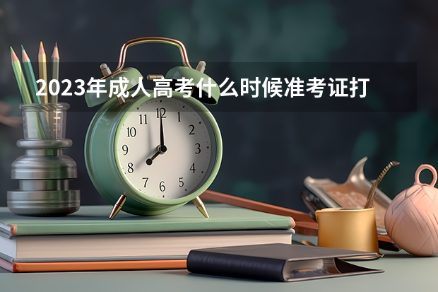 2023年成人高考什么时候准考证打印时间