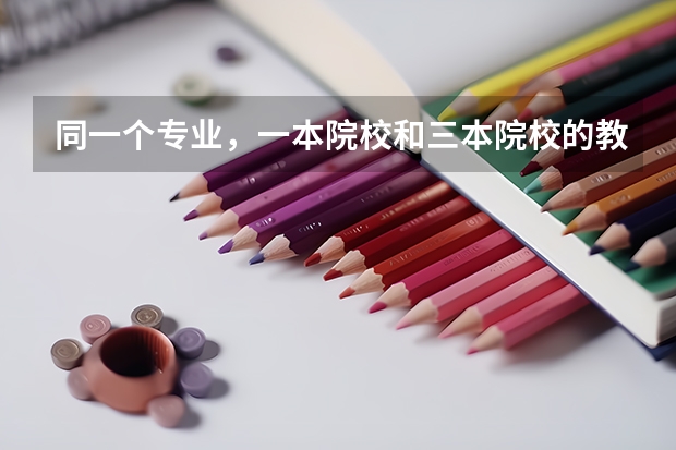 同一个专业,一本院校和三本院校的教学,有什么具体区别?