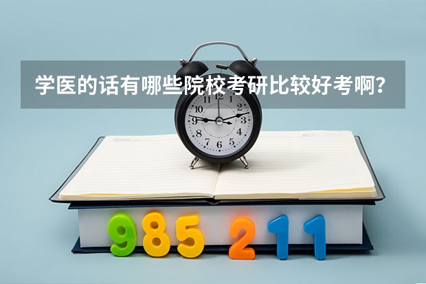 学医的话有哪些院校考研比较好考啊?