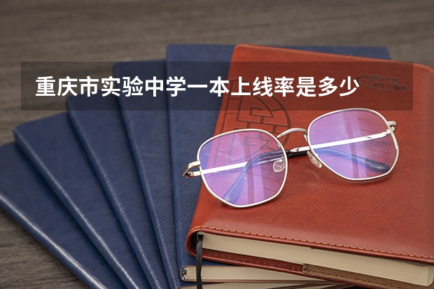 重庆市实验中学一本上线率是多少