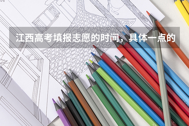 江西高考填报志愿的时间，具体一点的时间是多少，还有补填志愿的时间是什么时候？
