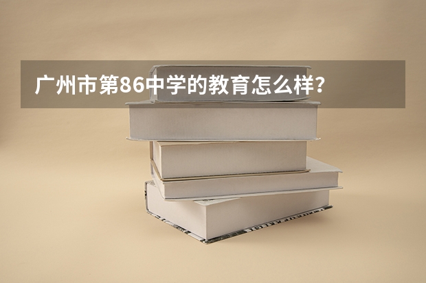 广州市第86中学的教育怎么样？