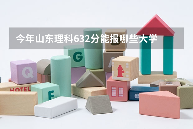 今年山东理科632分能报哪些大学