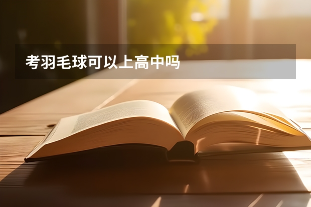 考羽毛球可以上高中吗