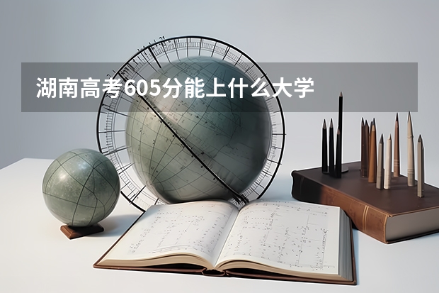 湖南高考605分能上什么大学