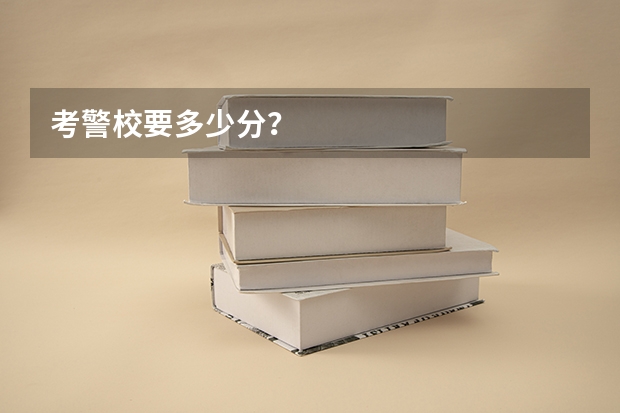 考警校要多少分？