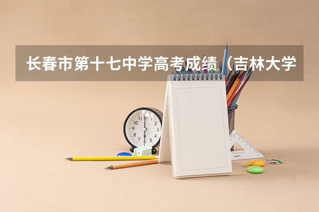 长春市第十七中学高考成绩(吉林大学成人高考报名入口?)