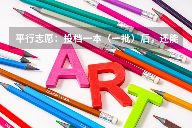 平行志愿:投档一本(一批)后,还能投档二本(二批)吗?