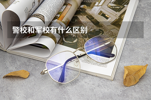 警校和军校有什么区别