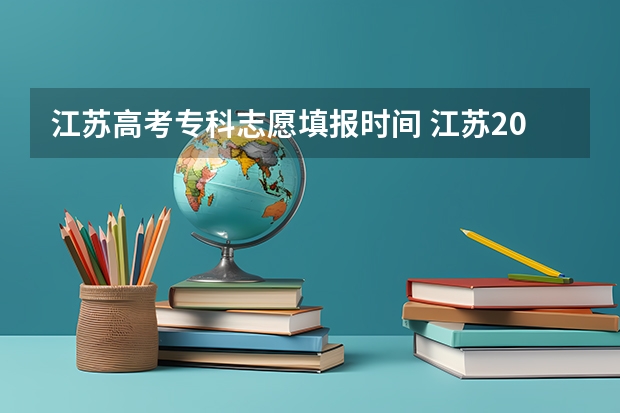 江苏高考专科志愿填报时间 江苏2023年志愿填报时间