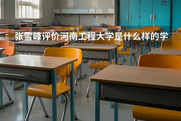 张雪峰评价河南工程大学是什么样的学校?
