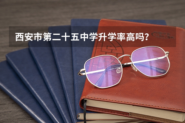 西安市第二十五中学升学率高吗？