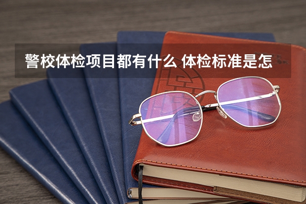 警校体检项目都有什么 体检标准是怎样的