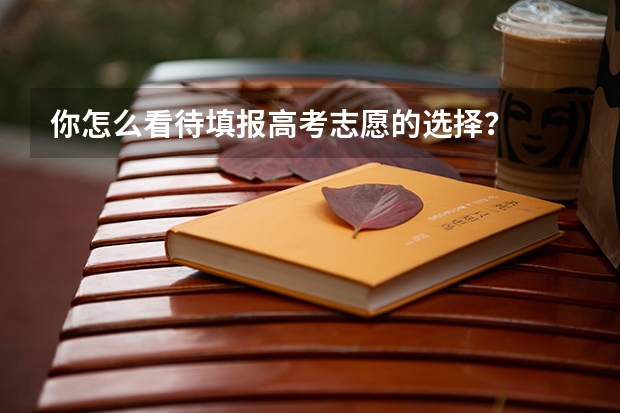 你怎么看待填报高考志愿的选择?