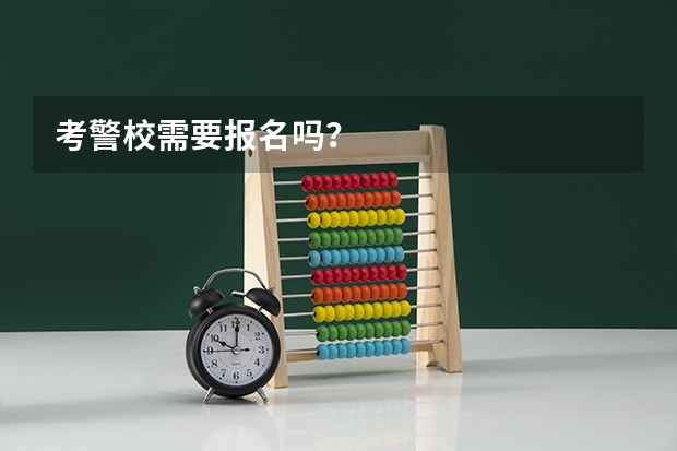 考警校需要报名吗?