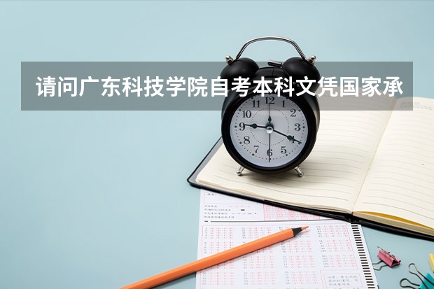 请问广东科技学院自考本科文凭国家承认吗?