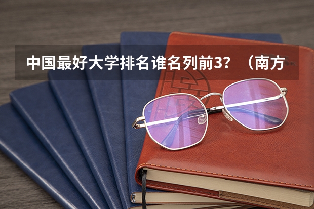 中国最好大学排名谁名列前3?(南方科技大学排名最新排名)