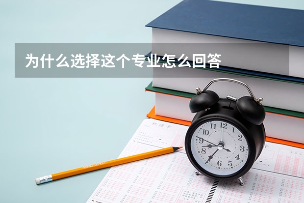 为什么选择这个专业怎么回答