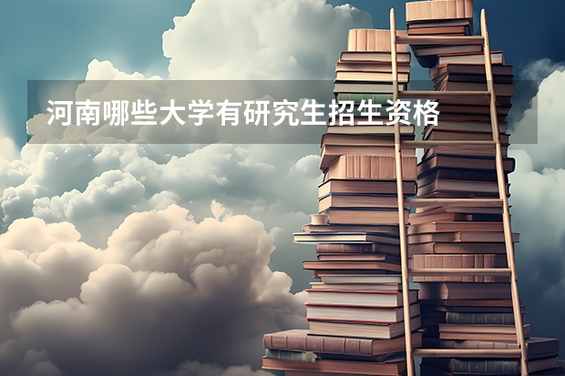 河南哪些大学有研究生招生资格