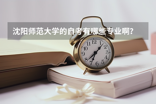 沈阳师范大学的自考有哪些专业啊？