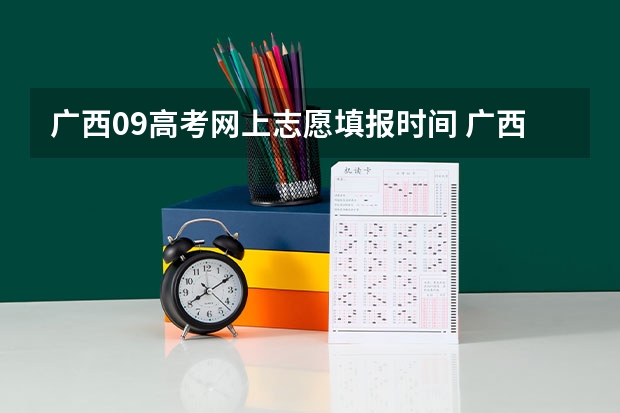 广西09高考网上志愿填报时间 广西高考填报志愿时间
