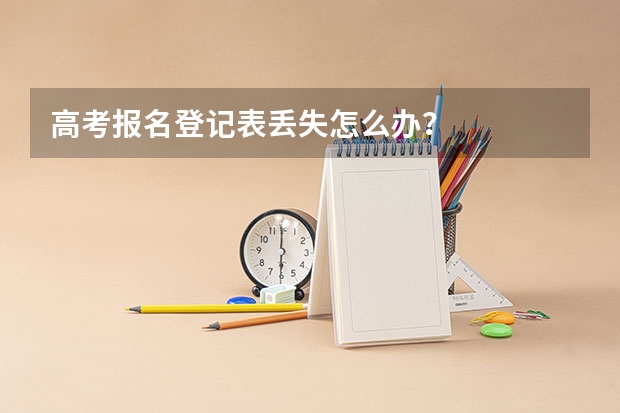 高考报名登记表丢失怎么办?