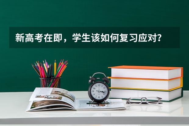 新高考在即,学生该如何复习应对?