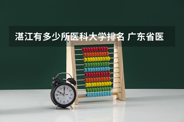 湛江有多少所医科大学排名 广东省医科大学离湛江站近还是离湛江西站近