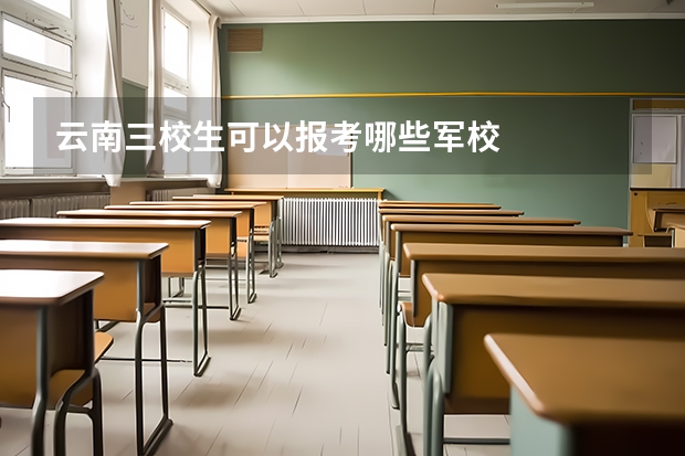 云南三校生可以报考哪些军校