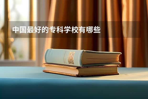 中国最好的专科学校有哪些