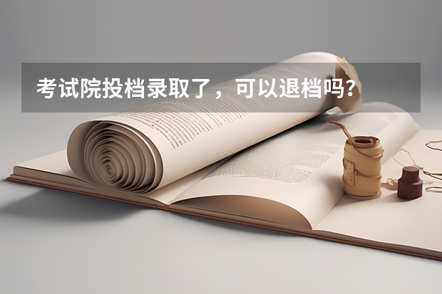 考试院投档录取了，可以退档吗？