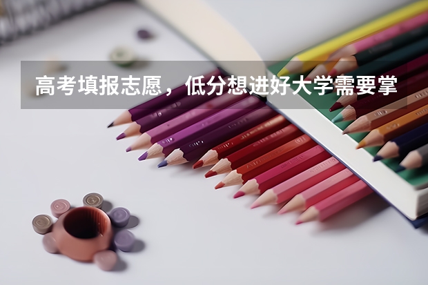 高考填报志愿,低分想进好大学需要掌握哪些技巧?哪些方向都值得考虑?