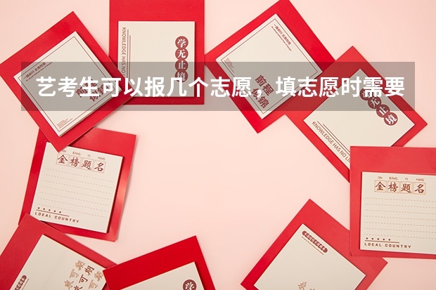 艺考生可以报几个志愿，填志愿时需要注意什么？