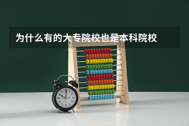 为什么有的大专院校也是本科院校