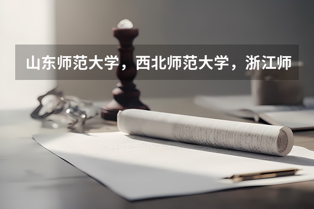 山东师范大学,西北师范大学,浙江师范大学,河北师范大学,苏州大学的教育学研究生哪个好考,公费名额多