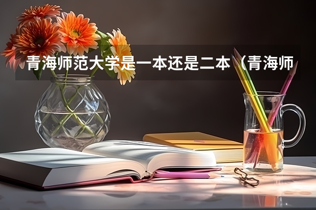 青海师范大学是一本还是二本(青海师范大学是一本还是二本)