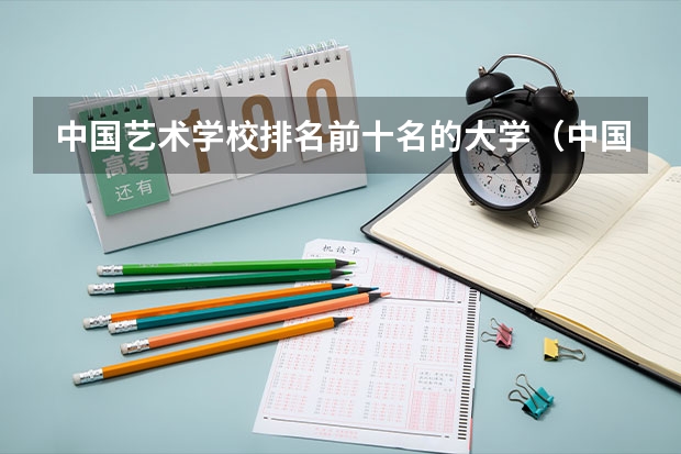 中国艺术学校排名前十名的大学（中国艺术类大学排名）