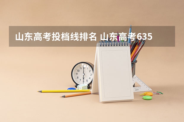 山东高考投档线排名 山东高考635分排名