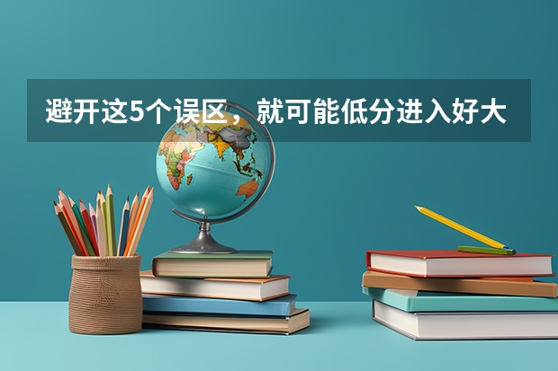 避开这5个误区，就可能低分进入好大学（西南林业学校电子信息几分能录取二本）