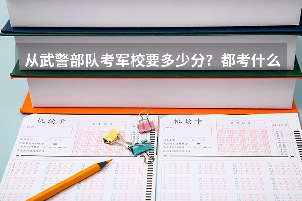 从武警部队考军校要多少分？都考什么科目？