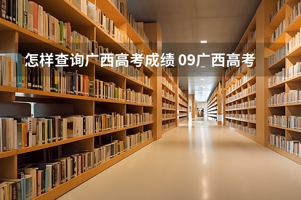 怎样查询广西高考成绩 09广西高考查询时间?
