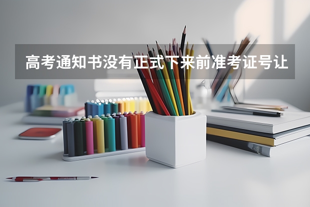 高考通知书没有正式下来前准考证号让别人知道了会有什么危害吗