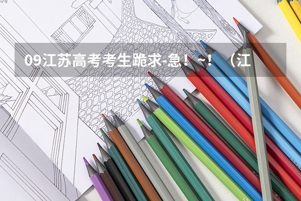 09江苏高考考生跪求-急！~！（江苏高考）